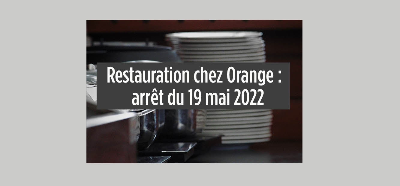 Restauration chez Orange : un arrêt du 19 mai 2022 confirme la validité ...