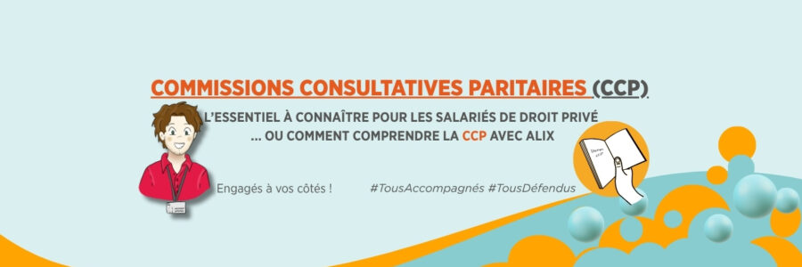 COMMISSIONS CONSULTATIVES PARITAIRES (CCP) L’ESSENTIEL À CONNAÎTRE POUR LES SALARIÉS DE DROIT PRIVÉ