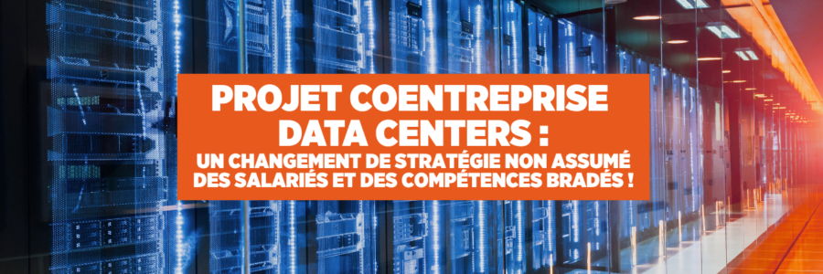 PROJET COENTREPRISE DATA CENTERS : UN CHANGEMENT DE STRATÉGIE NON ASSUMÉ DES SALARIÉS ET DES COMPÉTENCES BRADÉS !