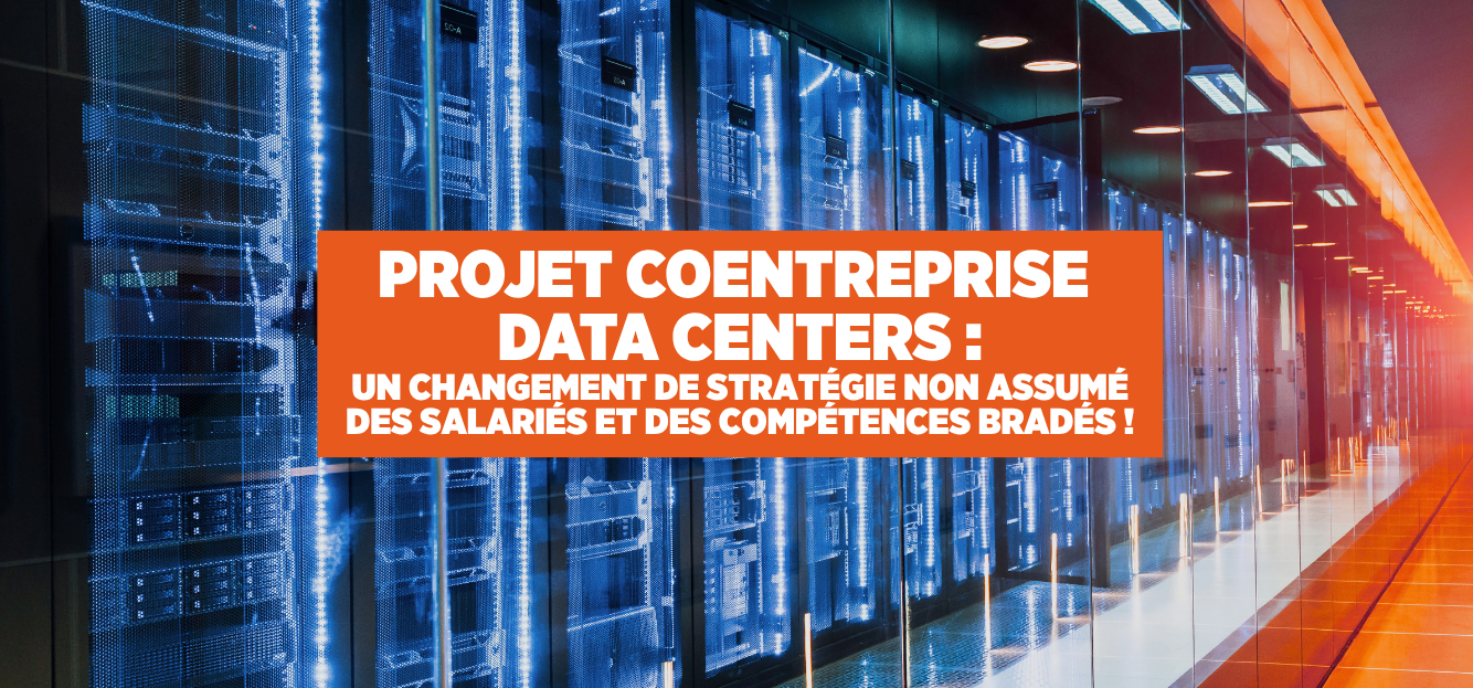 PROJET COENTREPRISE DATA CENTERS : UN CHANGEMENT DE STRATÉGIE NON ASSUMÉ DES SALARIÉS ET DES COMPÉTENCES BRADÉS !