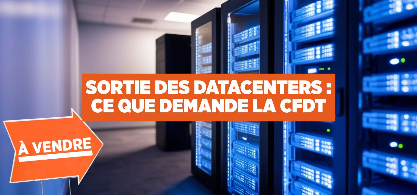 SORTIE DES DATACENTERS : CE QUE DEMANDE LA CFDT La CFDT exige des réponses claires sur le projet de coentreprise des datacenters d’Orange : souveraineté numérique, avenir des emplois, compétences et garanties sociales.