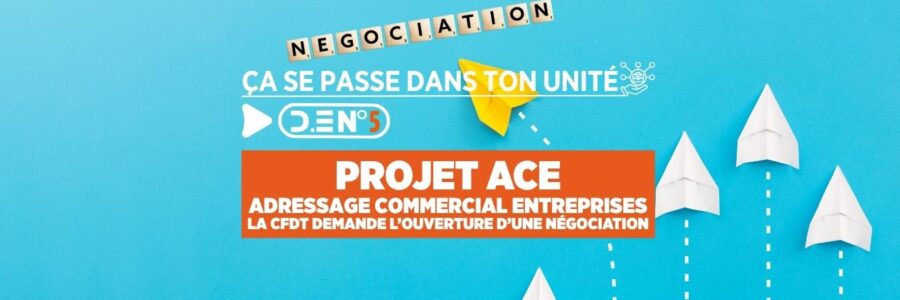 PROJET ACE LA CFDT DEMANDE L’OUVERTURE D’UNE NÉGOCIATION